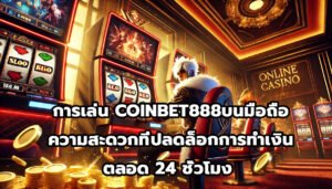 การเล่น COINBET888บนมือถือ ความสะดวกที่ปลดล็อกการทำเงินตลอด 24 ชั่วโมง -13